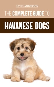  David Anderson - The Complete Guide to Havanese Dogs: Everything You Need To Know To Successfully Find, Raise, Train, and Love Your New Havanese Puppy.