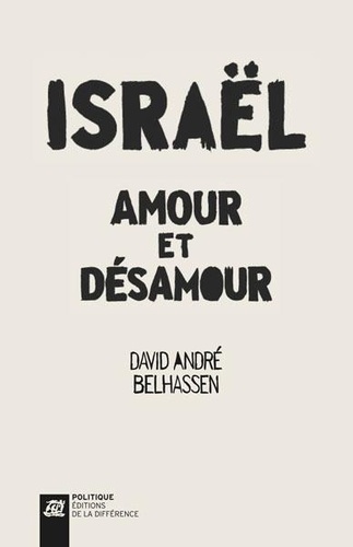 David André Belhassen - Israël, amour et désamour - Récit d'un itinéraire idéologique.