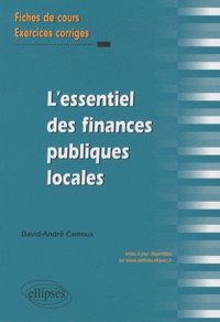 David-André Camous - L'essentiel des finances publiques locales - Fiches de cours et exercices corrigés.