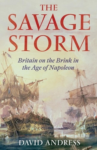 The Savage Storm. Britain on the Brink in the Age of Napoleon