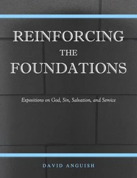 Reinforcing the Foundations: Expositions on God, Sin, Salvation, and Service