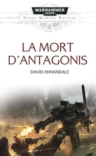 David Annandale - Space Marine Battles  : La mort d'Antagonis.