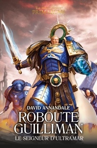 David Annandale - The Horus Heresy Primarchs  : Roboute Guilliman - Le seigneur d'Ultramar.