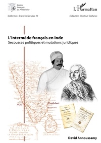 David Annoussamy - L'intermède français en Inde - Secousses politiques et mutations juridiques.