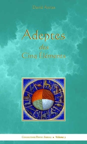 David Anrias - Adeptes des cinq éléments - Un regard occulte sur les problèmes passés et futurs.