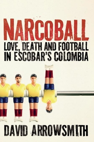 Narcoball. Love, Death and Football in Escobar's Colombia