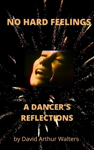  David Arthur Walters - No Hard Feelings - A Dancer's Reflections.
