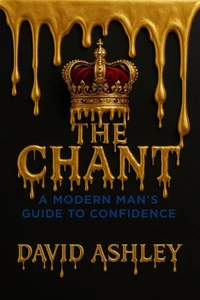 The Chant: A Modern Man's Guide To Confidence