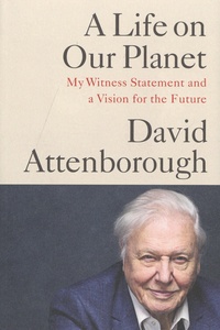 David Attenborough - A Life on Our Planet - My Witness Statement and a Vision for the Future.