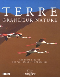 David Attenborough et Yann Arthus-Bertrand - Terre grandeur nature - Les chefs-d'oeuvre des plus grands photographes.