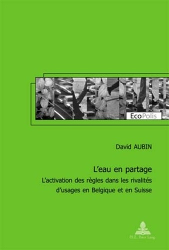 David Aubin - L'eau en partage: activation des règles dans les rivalités d'usages en Belgique et en Suisse.