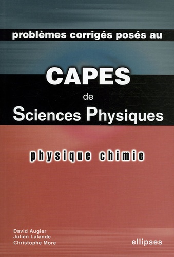 David Augier - Problèmes corrigés posés au CAPES Sciences Physiques - Physique-Chimie.