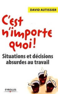 David Autissier - C'est n'importe quoi ! - Situations et décisions absurdes au travail.