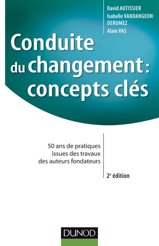 Conduite du changement : concepts-clés - 2e éd. 50 ans de pratiques issues des travaux des auteurs fondateurs 2e édition