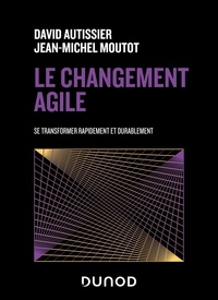 David Autissier et Jean-Michel Moutot - Le changement agile - Se transformer rapidement et durablement.