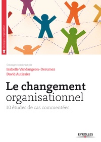 David Autissier et Isabelle Vandangeon-Derumez - Le changement organisationnel - 10 études de cas commentées.