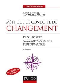 David Autissier et Jean-Michel Moutot - Méthode de conduite du changement - 4e éd. - Diagnostic, Accompagnement, Performance.