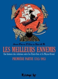 David B. et Jean-Pierre Filiu - Les meilleurs ennemis Tome 1 : 1783/1953 - Une histoire des relations entres les Etats-Unis et le Moyen-Orient.