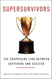 David B. Feldman et Lee Daniel Kravetz - Supersurvivors - The Surprising Link Between Suffering and Success.