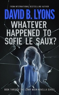  David B Lyons - Whatever Happened To Sofie Le Saux? - The Lenny Moon Series, #3.