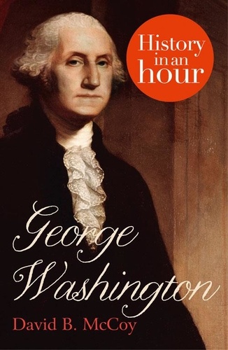 David B. McCoy - George Washington: History in an Hour.