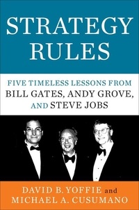 David B. Yoffie et Michael A. Cusumano - Strategy Rules - Five Timeless Lessons from Bill Gates, Andy Grove, and Steve Jobs.