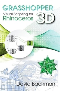 David Bachman - Grasshopper: Visual Scripting for Rhinoceros 3D.