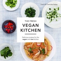 David Bailey et Charlotte Bailey - The Fresh Vegan Kitchen.