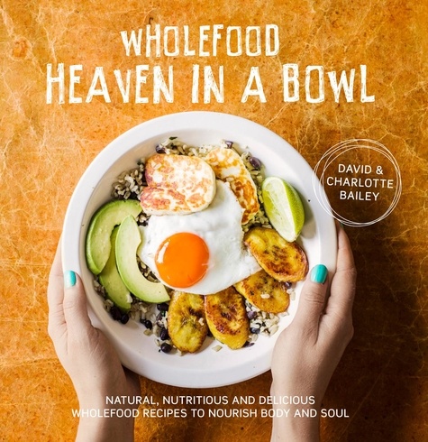 David Bailey et Charlotte Bailey - Wholefood Heaven in a Bowl.