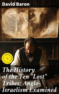 The History of the Ten "Lost" Tribes: Anglo-Israelism Examined