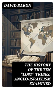 The History of the Ten "Lost" Tribes: Anglo-Israelism Examined
