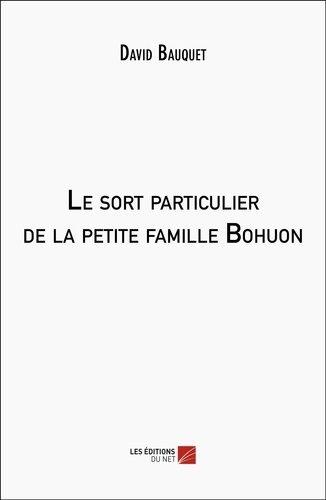 David Bauquet - Le sort particulier de la petite famille Bohuon.