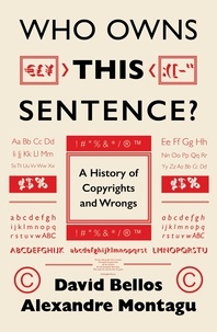 David Bellos et Alexandre Montagu - Who Owns This Sentence? - A History of Copyrights and Wrongs.
