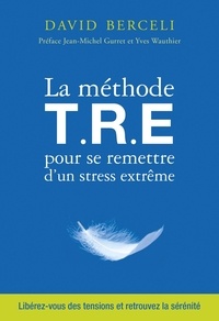 David Berceli - La méthode TRE pour se remettre d'un stress extrême.