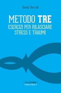 David Berceli et Riccardo Cassiani Ingoni - Metodo TRE - Esercizi per rilasciare stress e traumi.