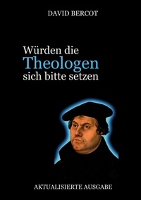 David Bercot et Michael Eichhorn - Würden die Theologen sich bitte setzen - Aktualisierte Ausgabe.