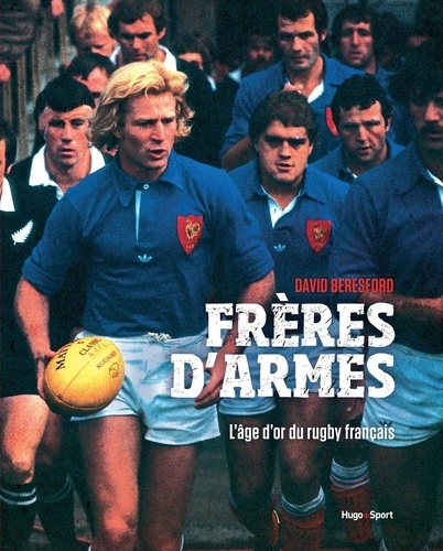 Frères d'armes. L'âge d'or du rugby français