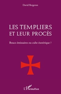 David Bergeron - Les templiers et leur procès - Boucs émissaires ou culte ésotérique.