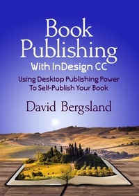  David Bergsland - Book Publishing With InDesign CC: Using Desktop Publishing Power To Self-Publish Your Book.
