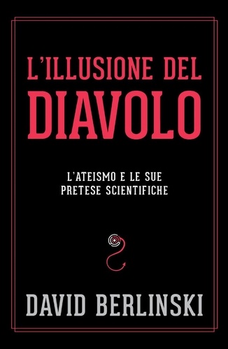David Berlinski et Alessio Rosoldi - L'illusione del diavolo - L'ateismo e le sue pretese.