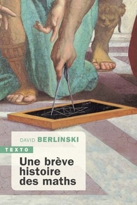 David Berlinski - Une brève histoire des maths.