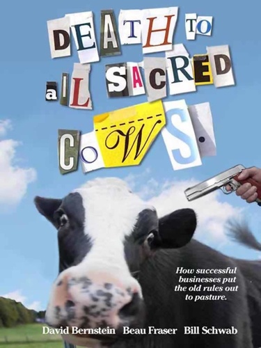 Death to All Sacred Cows. How Successful Businesses Put the Old Rules Out to Pasture