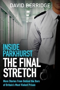 David Berridge - Inside Parkhurst - The Final Stretch - More stories from behind the bars of Britain’s most violent prison.