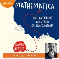 David Bessis et Cyril Romoli - Mathematica - Une aventure au c ur de nous-mêmes.
