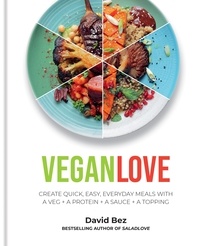 David Bez - Vegan Love - Create quick, easy, everyday meals with a veg + a protein + a sauce + a topping – MORE THAN 100 VEGGIE FOCUSED RECIPES.