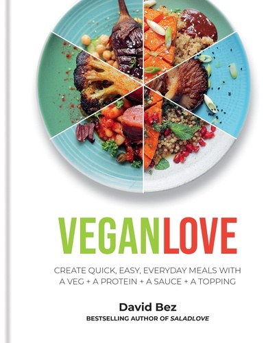 Vegan Love. Create quick, easy, everyday meals with a veg + a protein + a sauce + a topping – MORE THAN 100 VEGGIE FOCUSED RECIPES