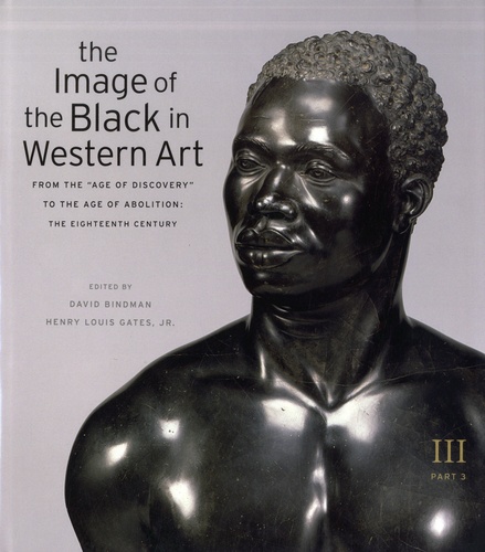 David Bindman et Henry Louis Gates - The Image of the Black in Western Art - Volume III: From the "Age of Discovery" to the Age of Abolition, Part 3: The Eighteenth Century.