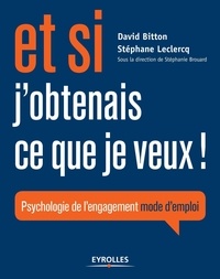 David Bitton et Stéphane Leclercq - Et si j'obtenais ce que je veux ! - Psychologie de l'engagement mode d'emploi.