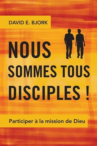 David Bjork - Nous sommes tous disciples ! Participer à la mission de Dieu.