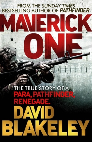 Maverick One. The True Story of a Para, Pathfinder, Renegade